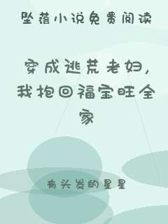 穿成逃荒老妇，我抱回福宝旺全家